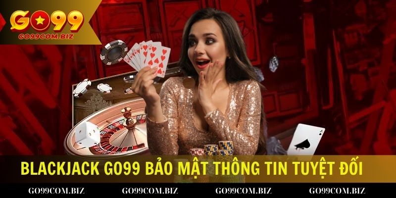 Blackjack Go99 bảo mật thông tin tuyệt đối